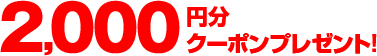 2,000円分クーポンプレゼント