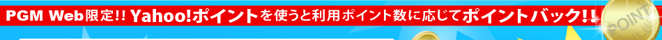 PGM Web限定！！Yahoo!ポイントを使うと利用ポイント数に応じてポイントバック！！