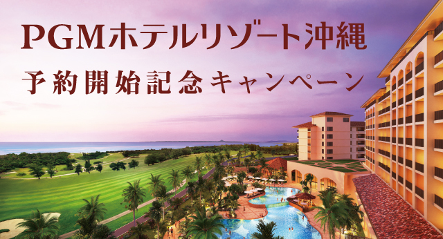 「PGMホテルリゾート沖縄」予約開始記念キャンペーン